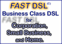 Fast DSL! - Business Class DSL for Corporation, Small Business, and Home.